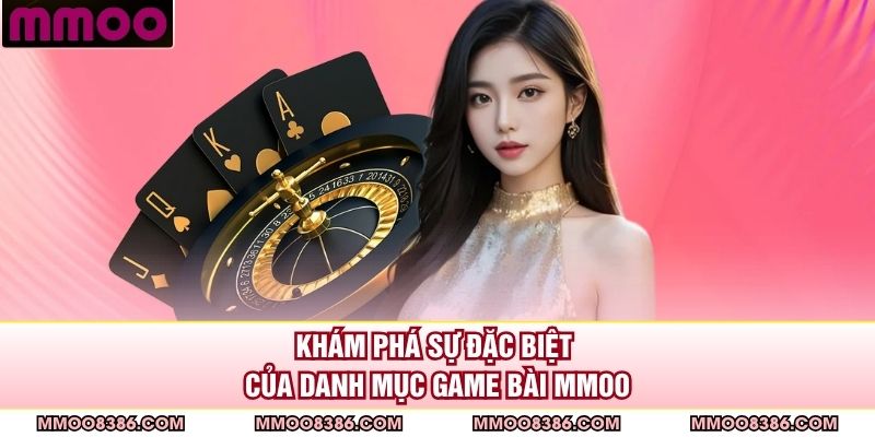 Khám phá sự đặc biệt của danh mục game bài MMOO