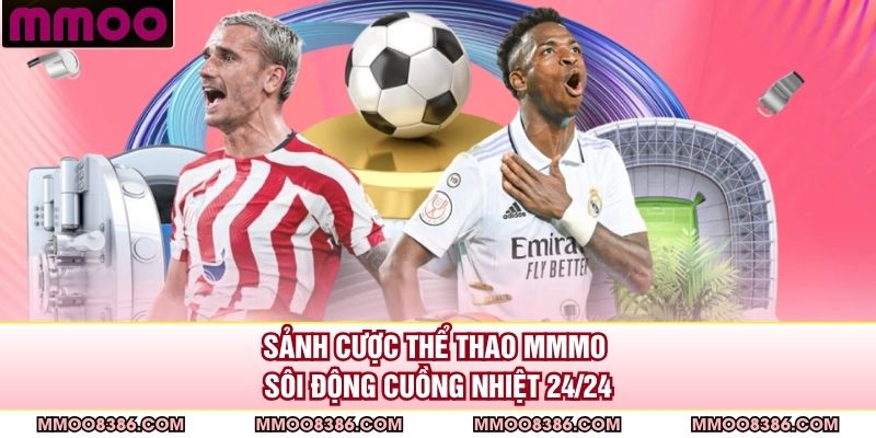 Sảnh cược thể thao MMMO sôi động cuồng nhiệt 24/24