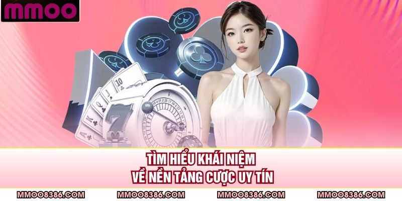 Tìm hiểu khái niệm về nền tảng cược uy tín